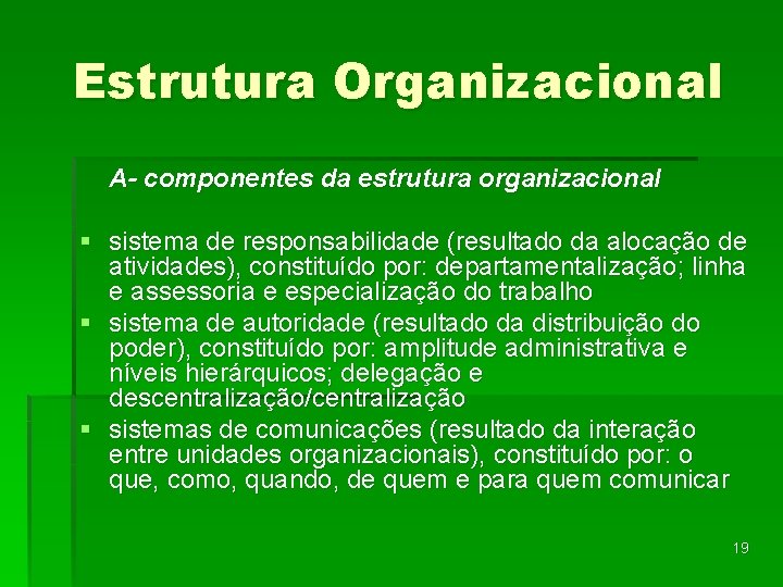 Estrutura Organizacional A- componentes da estrutura organizacional § sistema de responsabilidade (resultado da alocação