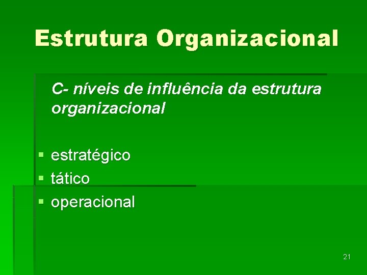 Estrutura Organizacional C- níveis de influência da estrutura organizacional § § § estratégico tático