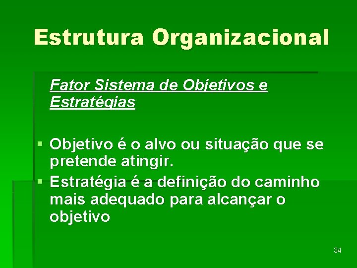 Estrutura Organizacional Fator Sistema de Objetivos e Estratégias § Objetivo é o alvo ou