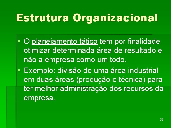 Estrutura Organizacional § O planejamento tático tem por finalidade otimizar determinada área de resultado