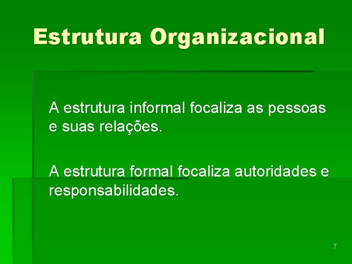 Estrutura Organizacional A estrutura informal focaliza as pessoas e suas relações. A estrutura formal