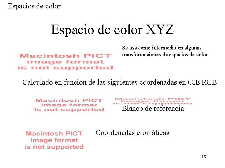 Espacios de color Espacio de color XYZ Se usa como intermedio en algunas transformaciones