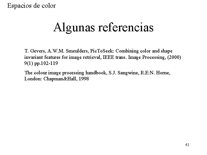 Espacios de color Algunas referencias T. Gevers, A. W. M. Smeulders, Pic. To. Seek: