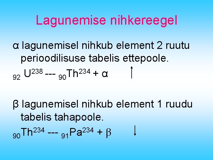 Lagunemise nihkereegel α lagunemisel nihkub element 2 ruutu perioodilisuse tabelis ettepoole. 238 --- Th