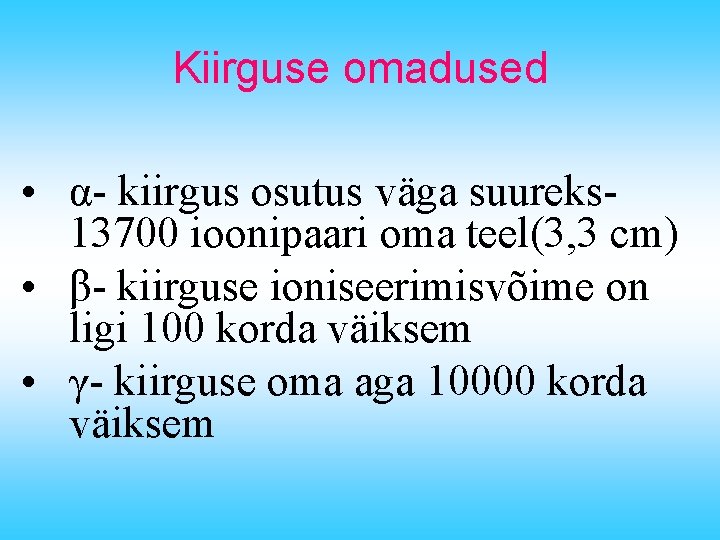 Kiirguse omadused • α- kiirgus osutus väga suureks 13700 ioonipaari oma teel(3, 3 cm)