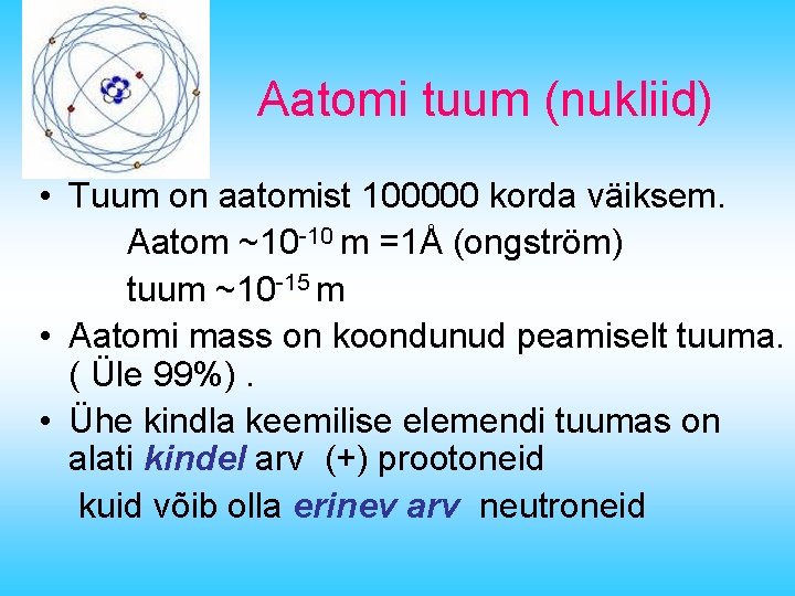 Aatomi tuum (nukliid) • Tuum on aatomist 100000 korda väiksem. Aatom ~10 -10 m