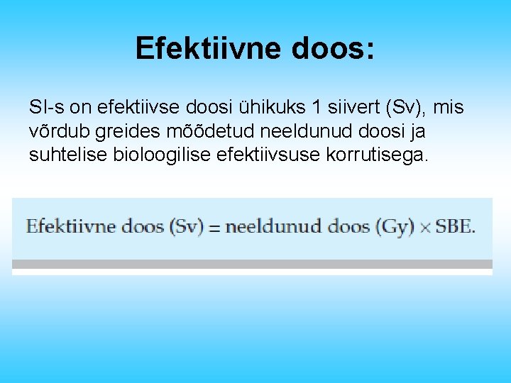 Efektiivne doos: SI-s on efektiivse doosi ühikuks 1 siivert (Sv), mis võrdub greides mõõdetud