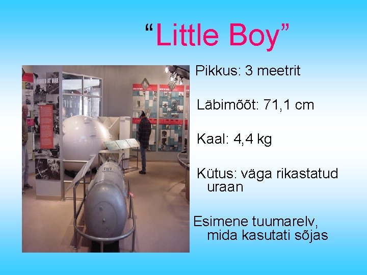  “Little Boy” Pikkus: 3 meetrit Läbimõõt: 71, 1 cm Kaal: 4, 4 kg