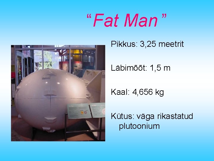“Fat Man ” Pikkus: 3, 25 meetrit Läbimõõt: 1, 5 m Kaal: 4, 656