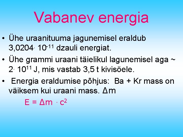Vabanev energia • Ühe uraanituuma jagunemisel eraldub 3, 0204. 10 -11 dzauli energiat. •