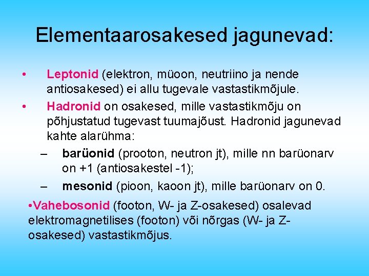 Elementaarosakesed jagunevad: • • Leptonid (elektron, müoon, neutriino ja nende antiosakesed) ei allu tugevale