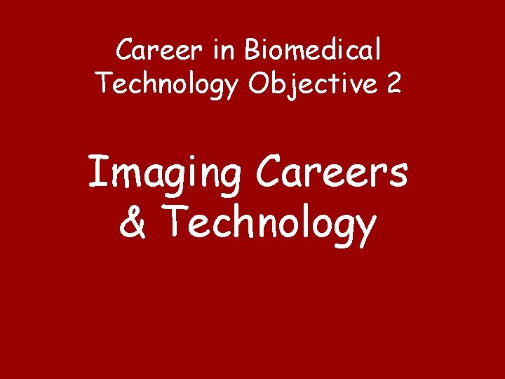 Career in Biomedical Technology Objective 2 Imaging Careers & Technology 
