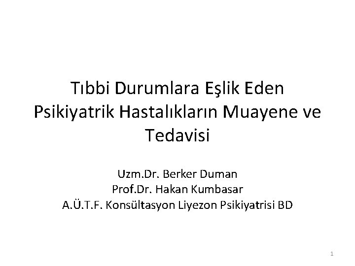 Tıbbi Durumlara Eşlik Eden Psikiyatrik Hastalıkların Muayene ve Tedavisi Uzm. Dr. Berker Duman Prof.