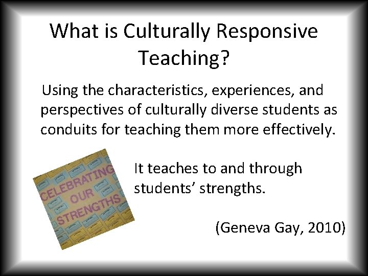 What is Culturally Responsive Teaching? Using the characteristics, experiences, and perspectives of culturally diverse