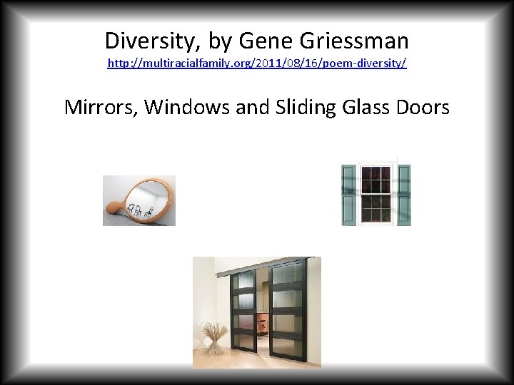 Diversity, by Gene Griessman http: //multiracialfamily. org/2011/08/16/poem-diversity/ Mirrors, Windows and Sliding Glass Doors 