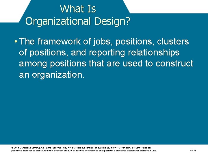 What Is Organizational Design? • The framework of jobs, positions, clusters of positions, and