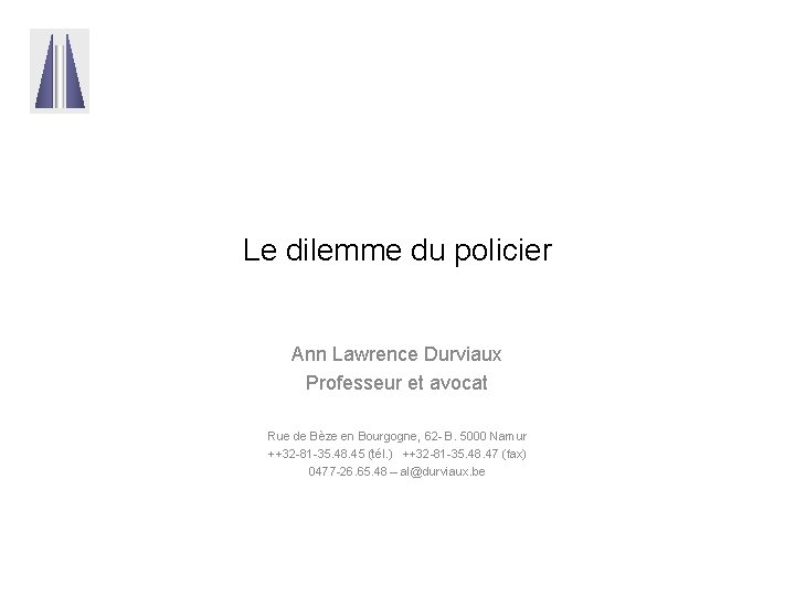 Le dilemme du policier Ann Lawrence Durviaux Professeur et avocat Rue de Bèze en