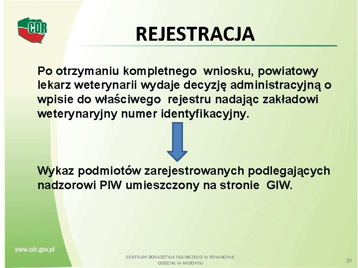 REJESTRACJA Po otrzymaniu kompletnego wniosku, powiatowy lekarz weterynarii wydaje decyzję administracyjną o wpisie do