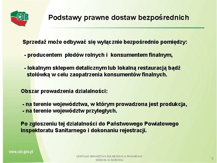 Podstawy prawne dostaw bezpośrednich Sprzedaż może odbywać się wyłącznie bezpośrednio pomiędzy: - producentem płodów