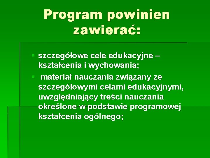 Program powinien zawierać: § szczegółowe cele edukacyjne – kształcenia i wychowania; § materiał nauczania