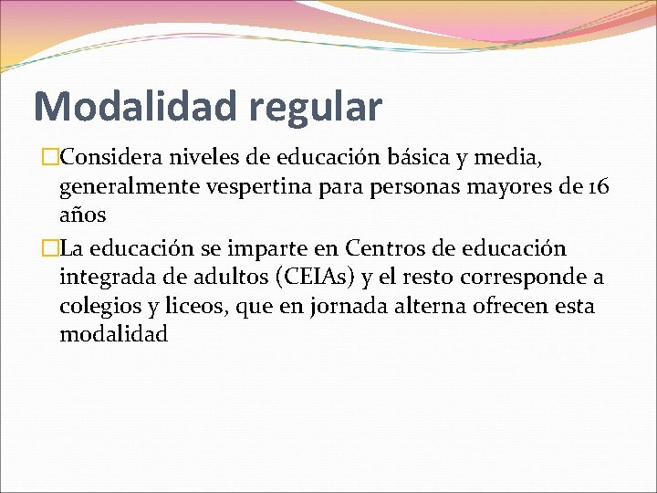 Modalidad regular �Considera niveles de educación básica y media, generalmente vespertina para personas mayores