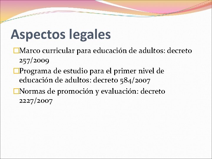 Aspectos legales �Marco curricular para educación de adultos: decreto 257/2009 �Programa de estudio para