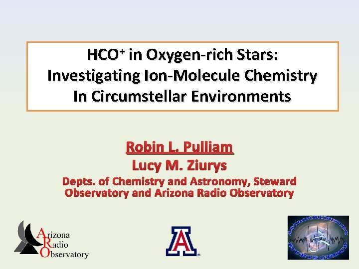 HCO+ in Oxygen-rich Stars: Investigating Ion-Molecule Chemistry In Circumstellar Environments Robin L. Pulliam Lucy HCO+ in Oxygen-rich Stars: Investigating Ion-Molecule Chemistry In Circumstellar Environments Robin L. Pulliam Lucy
