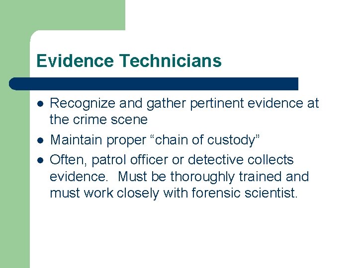 Evidence Technicians l l l Recognize and gather pertinent evidence at the crime scene