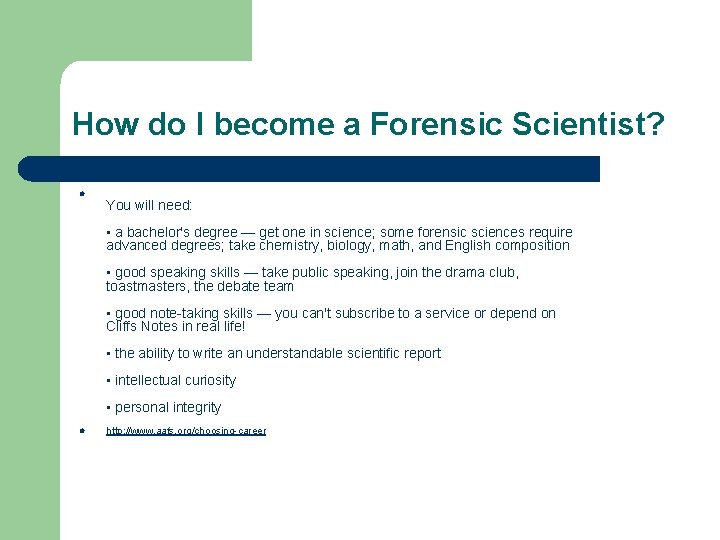 How do I become a Forensic Scientist? l You will need: • a bachelor's