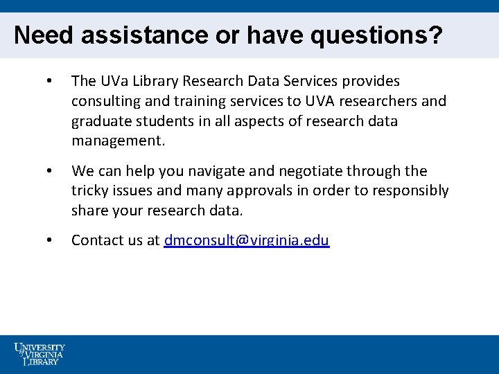 Need assistance or have questions? • The UVa Library Research Data Services provides consulting