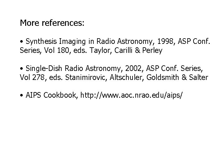 More references: • Synthesis Imaging in Radio Astronomy, 1998, ASP Conf. Series, Vol 180,