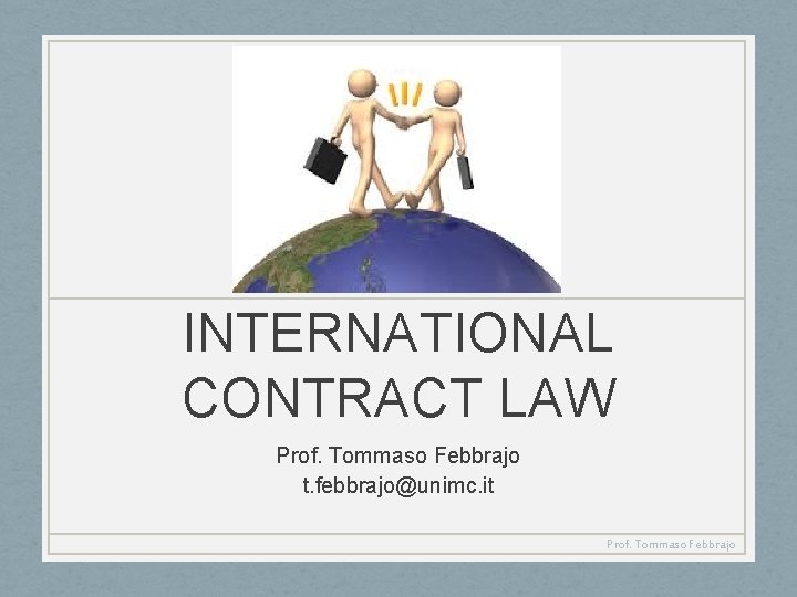 INTERNATIONAL CONTRACT LAW Prof. Tommaso Febbrajo t. febbrajo@unimc. it Prof. Tommaso Febbrajo 