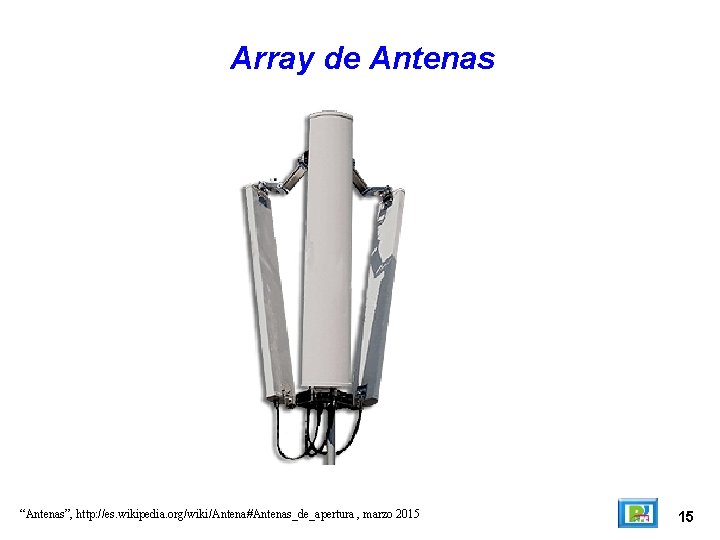 Array de Antenas “Antenas”, http: //es. wikipedia. org/wiki/Antena#Antenas_de_apertura , marzo 2015 15 