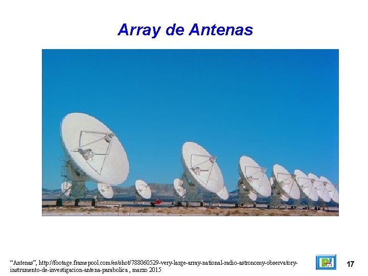 Array de Antenas “Antenas”, http: //footage. framepool. com/es/shot/788060529 -very-large-array-national-radio-astronomy-observatoryinstrumento-de-investigacion-antena-parabolica , marzo 2015 17 