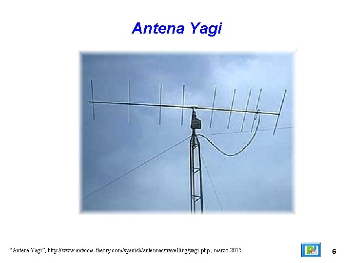 Antena Yagi “Antena Yagi”, http: //www. antenna-theory. com/spanish/antennas/travelling/yagi. php , marzo 2015 6 