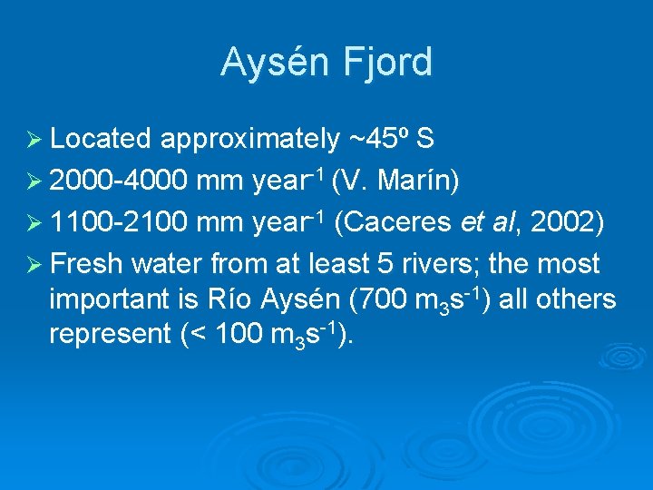 Aysén Fjord Ø Located approximately ~45º S Ø 2000 -4000 mm year-1 (V. Marín) Aysén Fjord Ø Located approximately ~45º S Ø 2000 -4000 mm year-1 (V. Marín)