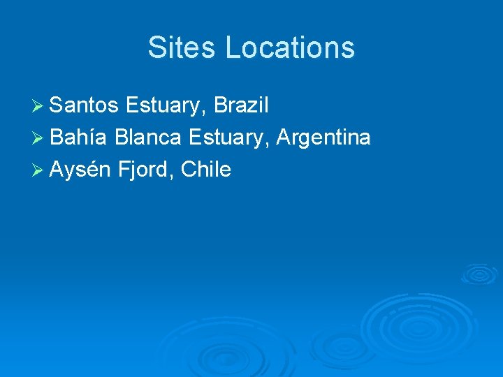 Sites Locations Ø Santos Estuary, Brazil Ø Bahía Blanca Estuary, Argentina Ø Aysén Fjord, Sites Locations Ø Santos Estuary, Brazil Ø Bahía Blanca Estuary, Argentina Ø Aysén Fjord,