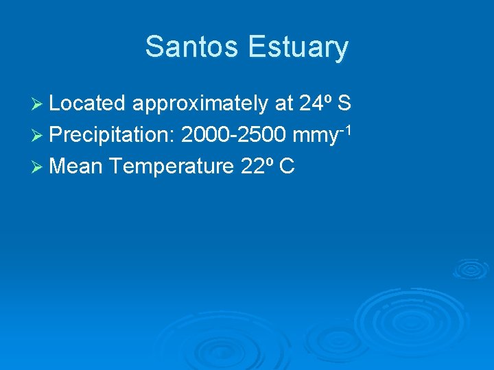 Santos Estuary Ø Located approximately at 24º S Ø Precipitation: 2000 -2500 mmy-1 Ø Santos Estuary Ø Located approximately at 24º S Ø Precipitation: 2000 -2500 mmy-1 Ø