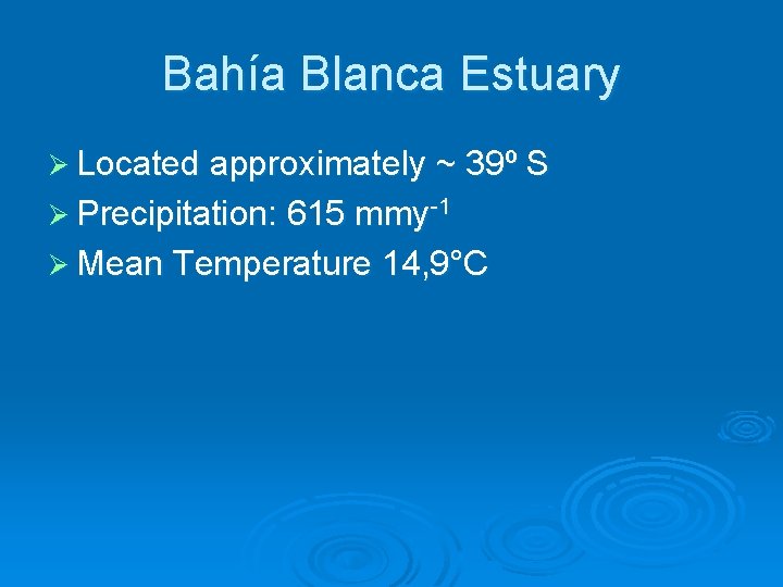 Bahía Blanca Estuary Ø Located approximately ~ 39º S Ø Precipitation: 615 mmy-1 Ø Bahía Blanca Estuary Ø Located approximately ~ 39º S Ø Precipitation: 615 mmy-1 Ø