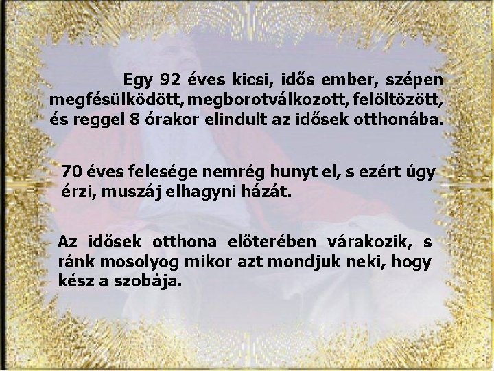 Egy 92 éves kicsi, idős ember, szépen megfésülködött, megborotválkozott, felöltözött, és reggel 8 órakor