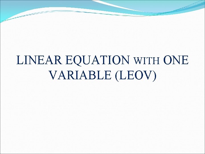 LINEAR EQUATION WITH ONE VARIABLE (LEOV) 