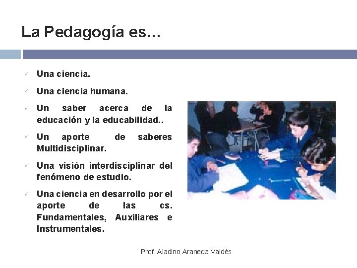 La Pedagogía es… ü Una ciencia humana. ü Un saber acerca de la educación
