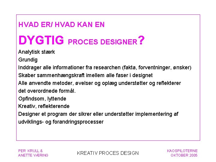 HVAD ER/ HVAD KAN EN DYGTIG PROCES DESIGNER? Analytisk stærk Grundig Inddrager alle informationer