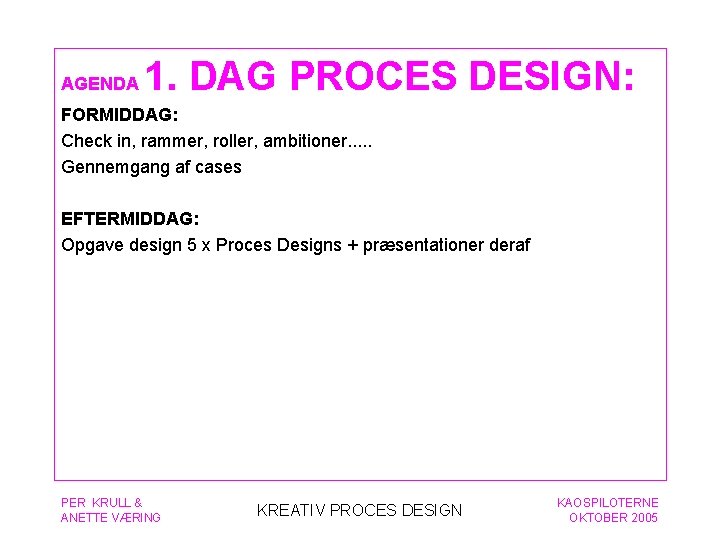 AGENDA 1. DAG PROCES DESIGN: FORMIDDAG: Check in, rammer, roller, ambitioner. . . Gennemgang