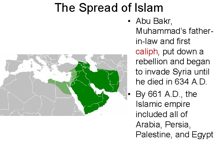 The Spread of Islam • Abu Bakr, Muhammad’s fatherin-law and first caliph, put down