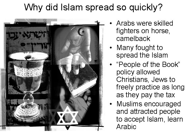 Why did Islam spread so quickly? • Arabs were skilled fighters on horse, camelback