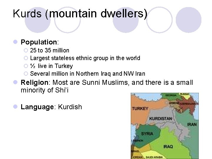 Kurds (mountain dwellers) l Population: ¡ 25 to 35 million ¡ Largest stateless ethnic