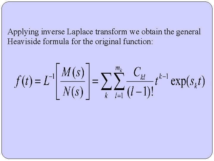 Applying inverse Laplace transform we obtain the general Heaviside formula for the original function: Applying inverse Laplace transform we obtain the general Heaviside formula for the original function: