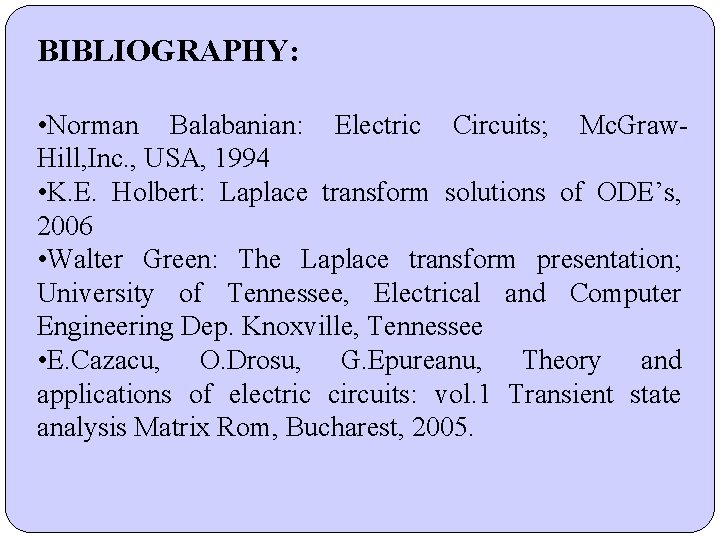 BIBLIOGRAPHY: • Norman Balabanian: Electric Circuits; Mc. Graw. Hill, Inc. , USA, 1994 • BIBLIOGRAPHY: • Norman Balabanian: Electric Circuits; Mc. Graw. Hill, Inc. , USA, 1994 •
