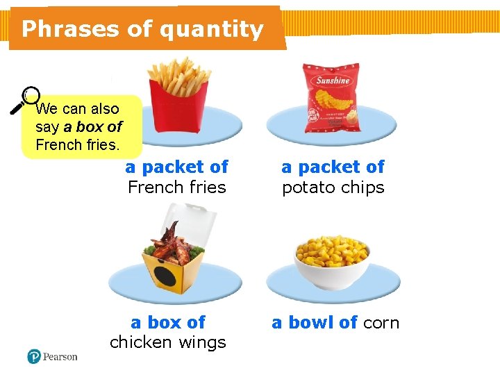 Phrases of quantity We can also say a box of French fries. a packet